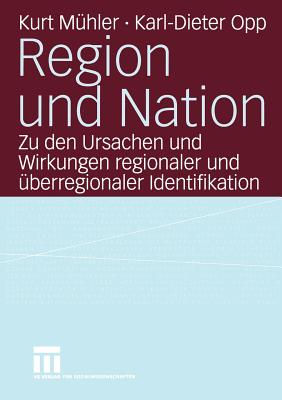 Region Und Nation: Zu Den Ursachen Und Wirkungen Regionaler Und berregionaler Identifikation - Mhler, Kurt, and Skrobanek, Jan (Contributions by), and Opp, Karl-Dieter