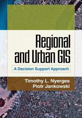Regional and Urban GIS: A Decision Support Approach - Nyerges, Timothy L, and Jankowski, Piotr