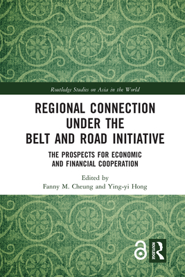 Regional Connection under the Belt and Road Initiative: The Prospects for Economic and Financial Cooperation - Cheung, Fanny M. (Editor), and Hong, Ying-yi (Editor)