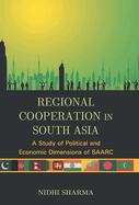 Regional Cooperation In South Asia: A Study of Political And Economic Dimensions of Saarc