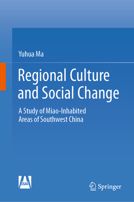 Regional Culture and Social Change: A Study of Miao-Inhabited Areas of Southwest China - Ma, Yuhua, and Zhang, Jiangcheng (Translated by)