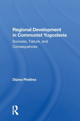 Regional Development In Communist Yugoslavia: Success, Failure, And Consequences - Plestina, Dijana