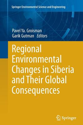 Regional Environmental Changes in Siberia and Their Global Consequences - Groisman, Pavel Ya (Editor), and Gutman, Garik (Editor)