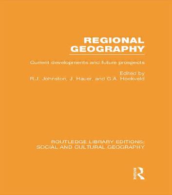 Regional Geography (Rle Social & Cultural Geography): Current Developments and Future Prospects - Johnston, Ron (Editor), and Hauer, Joost (Editor), and Hoekveld, G (Editor)