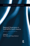 Regional Governance in Post-NAFTA North America: Building Without Architecture