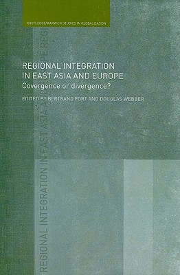 Regional Integration in East Asia and Europe: Convergence or Divergence? - Fort, Bertrand (Editor), and Webber, Douglas (Editor)