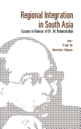 Regional Integration in South Asia: Essays in Honour of Dr M Rahmatullah