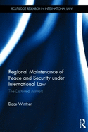 Regional Maintenance of Peace and Security under International Law: The Distorted Mirrors