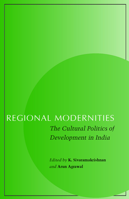 Regional Modernities: The Cultural Politics of Development in India - Sivaramakrishnan, K (Editor), and Agrawal, Arun (Editor)