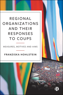 Regional Organizations and Their Responses to Coups: Measures, Motives and Aims - Hohlstein, Franziska