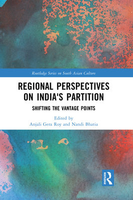 Regional perspectives on India's Partition: Shifting the Vantage Points - Roy, Anjali Gera (Editor), and Bhatia, Nandi (Editor)