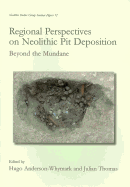 Regional Perspectives on Neolithic Pit Deposition: Beyond the Mundane