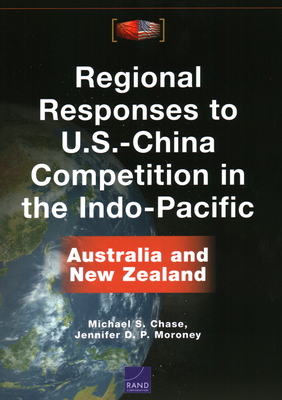 Regional Responses to U.S.-China Competition in the Indo-Pacific: Australia and New Zealand - Chase, Michael S, and P Moroney, Jennifer D