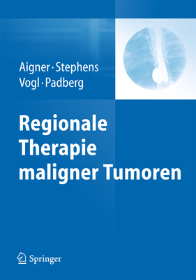 Regionale Therapie Maligner Tumoren - Aigner, Karl Reinhard (Editor), and Stephens, Frederick O (Editor), and Vogl, Thomas J (Editor)