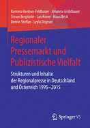 Regionaler Pressemarkt Und Publizistische Vielfalt: Strukturen Und Inhalte Der Regionalpresse in Deutschland Und ?sterreich 1995-2015