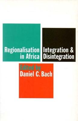 Regionalisation in Africa: Integration and Disintegration - Bach, Daniel C