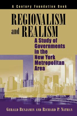 Regionalism and Realism: A Study of Governments in the New York Metropolitan Area - Benjamin, Gerald, and Nathan, Richard P