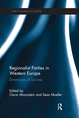 Regionalist Parties in Western Europe: Dimensions of Success - MAZZOLENI, OSCAR (Editor), and Mueller, Sean (Editor)