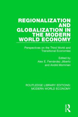 Regionalization and Globalization in the Modern World Economy: Perspectives on the Third World and Transitional Economies - Fernndez Jilberto, Alex E (Editor), and Mommen, Andr (Editor)