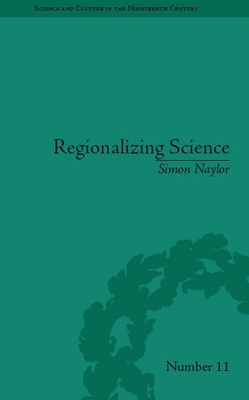 Regionalizing Science: Placing Knowledges in Victorian England - Naylor, Simon