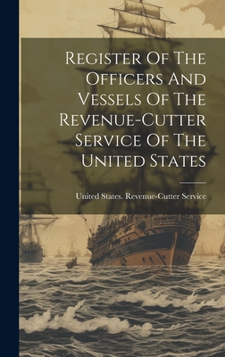 Register Of The Officers And Vessels Of The Revenue-cutter Service Of The United States - United States Revenue-Cutter Service (Creator)