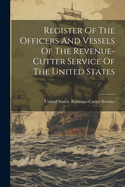 Register Of The Officers And Vessels Of The Revenue-cutter Service Of The United States