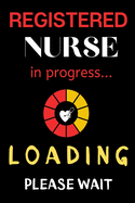 Registered Nurse In Progress Loading Please Wait: Journal and Notebook for Nurse - Lined Journal Pages, Perfect for Journal, Writing and Notes