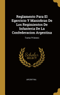 Reglamento Para El Egercicio Y Maniobras De Los Regimientos De Infanteria De La Confederacion Argentina: Tomo Primero