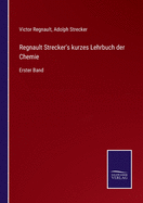 Regnault Strecker's kurzes Lehrbuch der Chemie: Erster Band