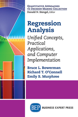 Regression Analysis: Unified Concepts, Practical Applications, Computer Implementation - Bowerman, Bruce L, and Murphree, Emily