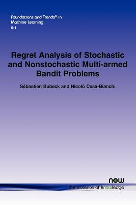 Regret Analysis of Stochastic and Nonstochastic Multi-Armed Bandit Problems - Bubeck, Sebastien, and Cesa-Bianchi, Nicolo