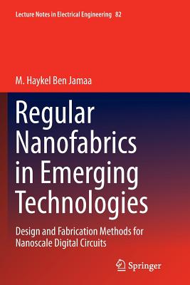 Regular Nanofabrics in Emerging Technologies: Design and Fabrication Methods for Nanoscale Digital Circuits - Ben Jamaa, M. Haykel