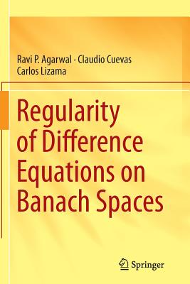 Regularity of Difference Equations on Banach Spaces - Agarwal, Ravi P, and Cuevas, Claudio, and Lizama, Carlos