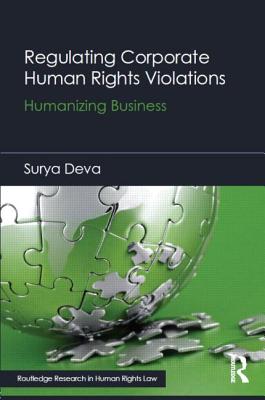 Regulating Corporate Human Rights Violations: Humanizing Business - Deva, Surya
