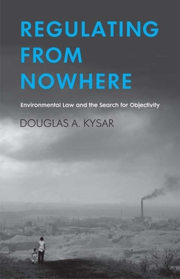 Regulating from Nowhere: Environmental Law and the Search for Objectivity - Kysar, Douglas a