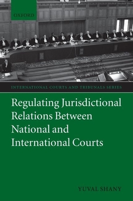 Regulating Jurisdictional Relations Between National and International Courts - Shany, Yuval