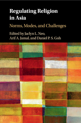 Regulating Religion in Asia: Norms, Modes, and Challenges - Neo, Jaclyn L (Editor), and Jamal, Arif A (Editor), and Goh, Daniel P S (Editor)