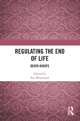 Regulating the End of Life: Death Rights - Westwood, Sue (Editor)