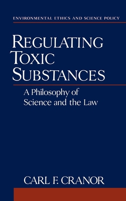 Regulating Toxic Substances: A Philosophy of Science and the Law - Cranor, Carl F, and Brown, George E, Jr. (Foreword by)