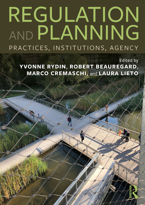 Regulation and Planning: Practices, Institutions, Agency - Rydin, Yvonne (Editor), and Beauregard, Robert (Editor), and Cremaschi, Marco (Editor)