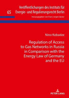 Regulation of Access to Gas Networks in Russia in Comparison with the Energy Law of Germany and the Eu - S?cker, Franz J?rgen (Editor), and Kobadze, Nino