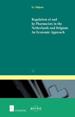 Regulation of and by Pharmacists in the Netherlands and Belgium: An Economic Approach: Volume 45 - Philipsen, Niels