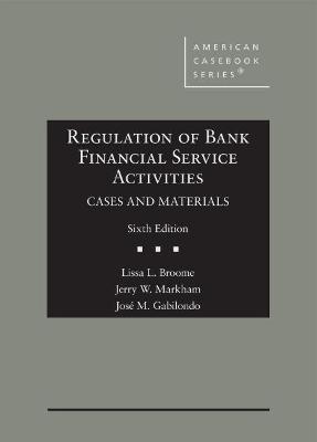 Regulation of Bank Financial Service Activities: Cases and Materials - Broome, Lissa L., and Markham, Jerry W., and Gabilondo, Jose