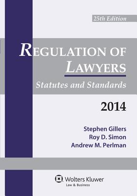 Regulation of Lawyers: Statutes & Standards, 2014 Supplement - Gillers, and Gillers, Stephen, and Simon, Roy D