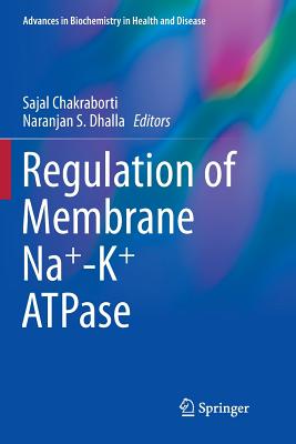 Regulation of Membrane Na+-K+ Atpase - Chakraborti, Sajal (Editor), and Dhalla, Naranjan S (Editor)