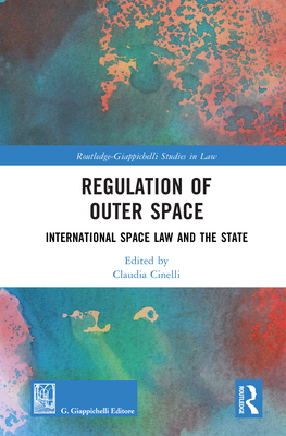 Regulation of Outer Space: International Space Law and the State - Cinelli, Claudia (Editor)