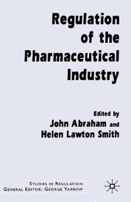 Regulation of the Pharmaceutical Industry - Abraham, J (Editor), and Smith, H Lawton (Editor)