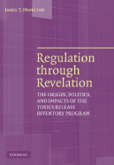 Regulation Through Revelation: The Origin, Politics, and Impacts of the Toxics Release Inventory Program