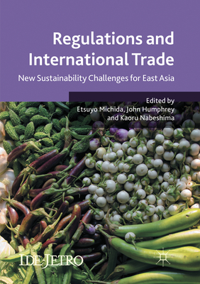 Regulations and International Trade: New Sustainability Challenges for East Asia - Michida, Etsuyo (Editor), and Humphrey, John (Editor), and Nabeshima, Kaoru (Editor)