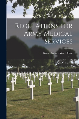 Regulations for Army Medical Services [electronic Resource] - Great Britain War Office (Creator)